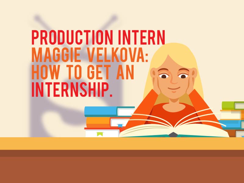 How To Get An Internship – By Production Assistant Intern, Maggie Velkova
