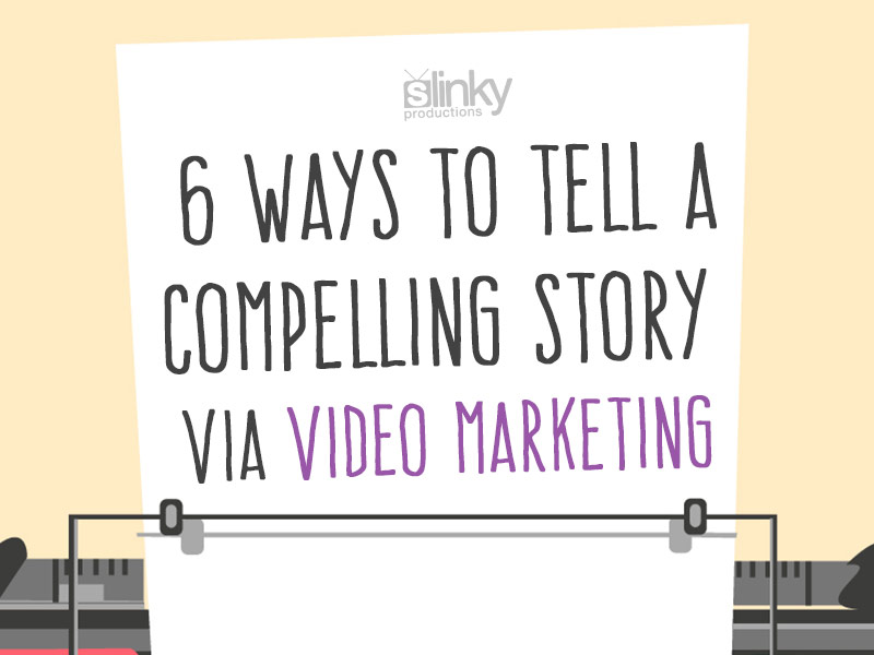 6 Ways To Tell A Compelling Story Via Video Marketing